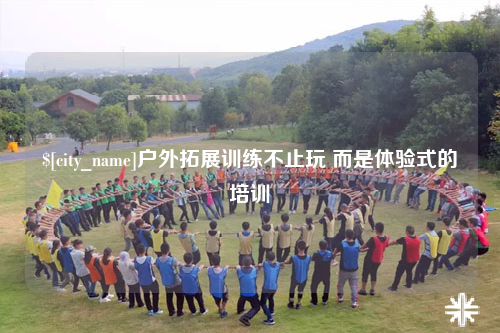 六盘水户外拓展训练不止玩 而是体验式的培训